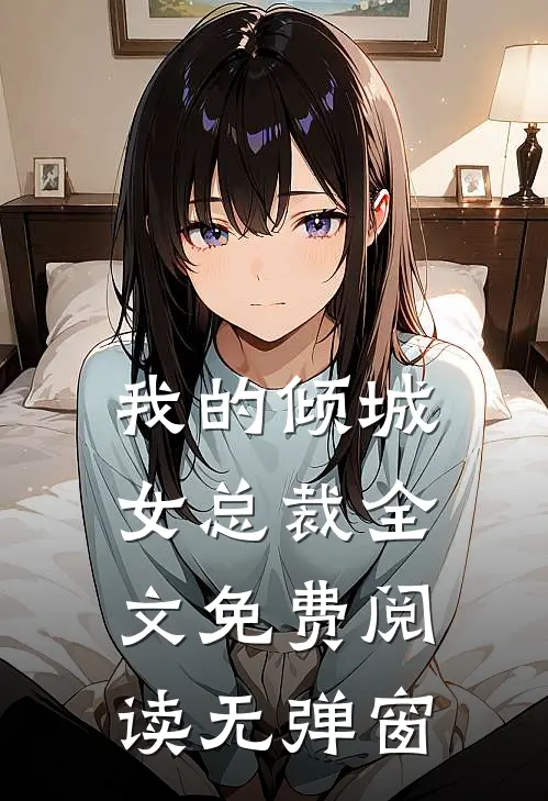 我的倾城女总裁全文免费阅读无弹窗