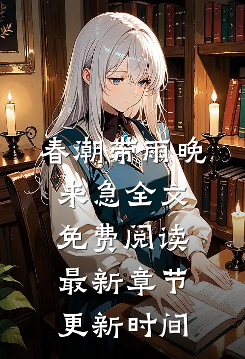 春潮带雨晚来急全文免费阅读最新章节更新时间