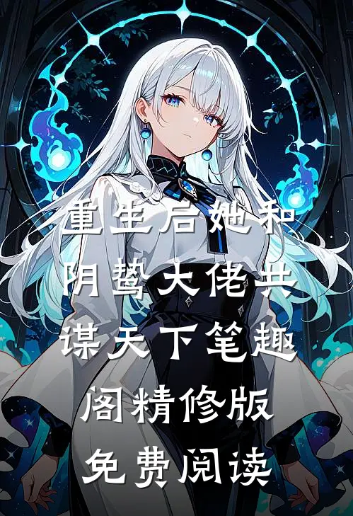 重生后她和阴鸷大佬共谋天下笔趣阁精修版免费阅读