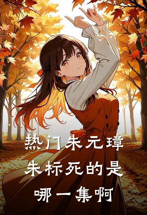 热门朱元璋朱标死的是哪一集啊