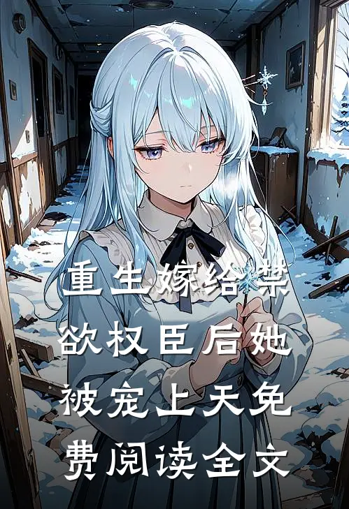 重生嫁给禁欲权臣后她被宠上天免费阅读全文