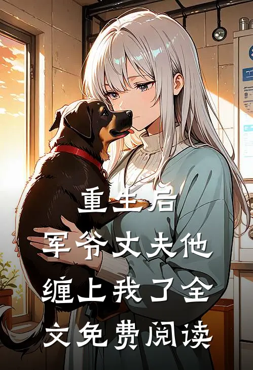 重生后,军爷丈夫他缠上我了全文免费阅读