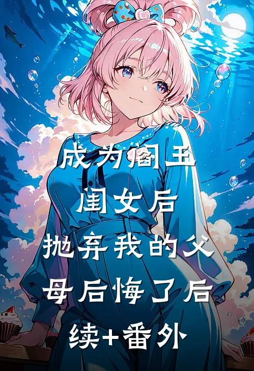 成为阎王闺女后，抛弃我的父母后悔了后续+番外