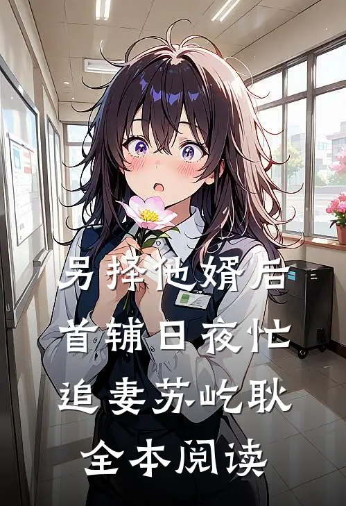 另择他婿后，首辅日夜忙追妻苏屹耿全本阅读