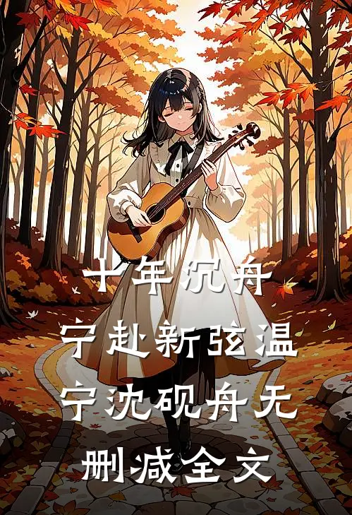 十年沉舟，宁赴新弦温宁沈砚舟无删减全文