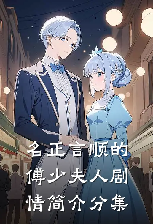 名正言顺的傅少夫人剧情简介分集