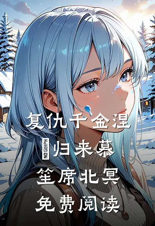 复仇千金涅槃归来慕笙席北冥免费阅读