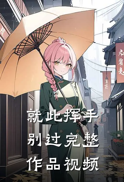 就此挥手别过完整作品视频