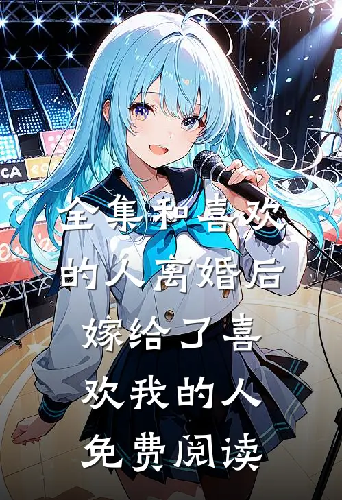 全集和喜欢的人离婚后嫁给了喜欢我的人免费阅读