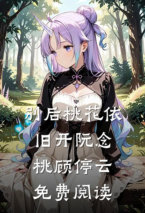 别后桃花依旧开阮念桃顾停云免费阅读