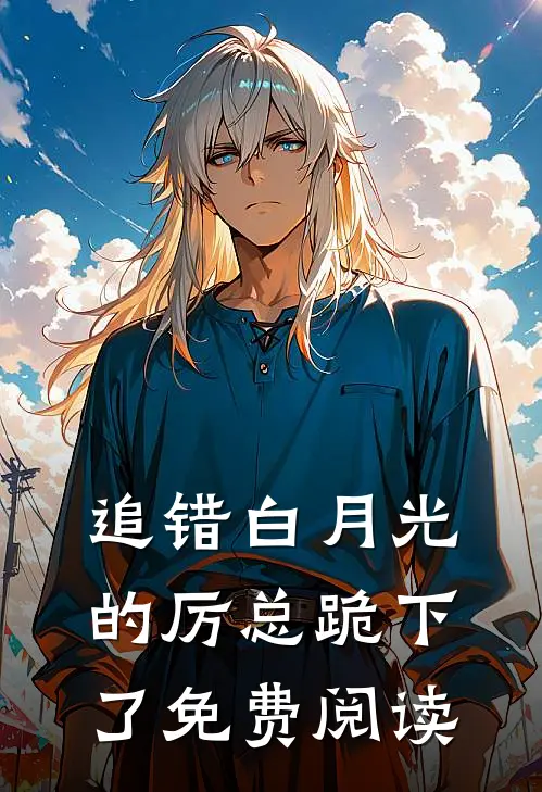 追错白月光的厉总跪下了免费阅读