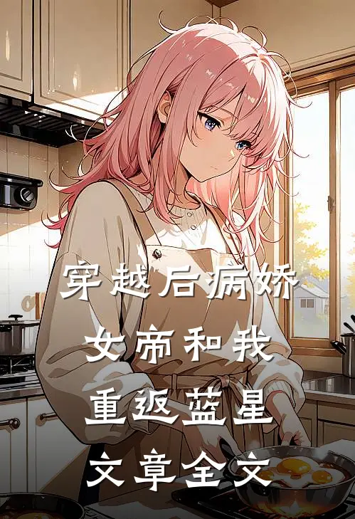 穿越后病娇女帝和我重返蓝星文章全文
