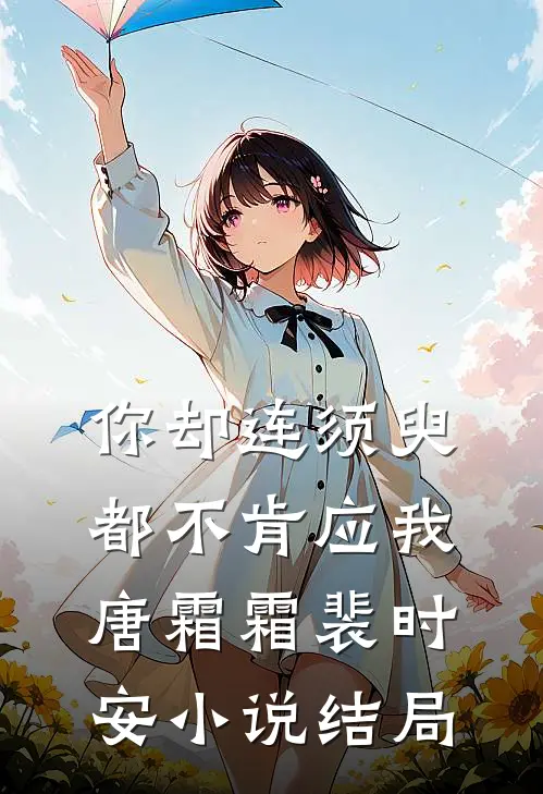 你却连须臾都不肯应我唐霜霜裴时安小说结局