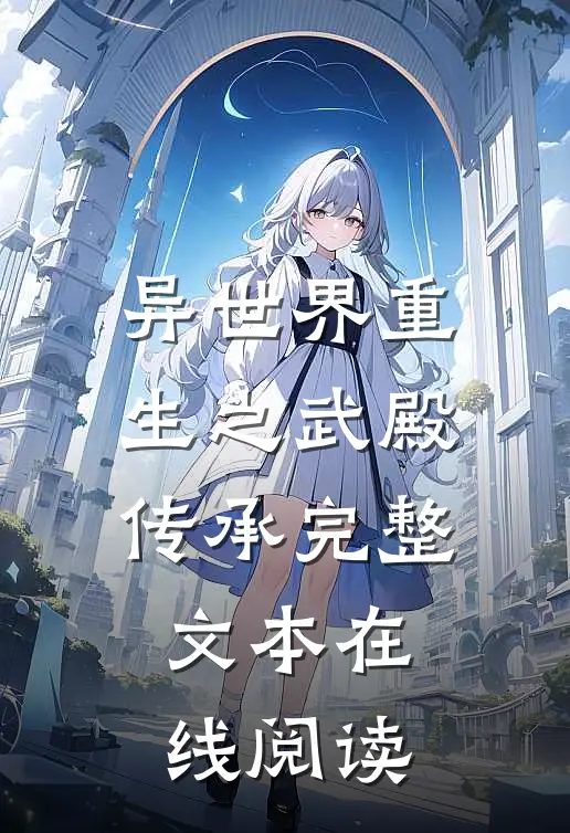 异世界重生之武殿传承完整文本在线阅读