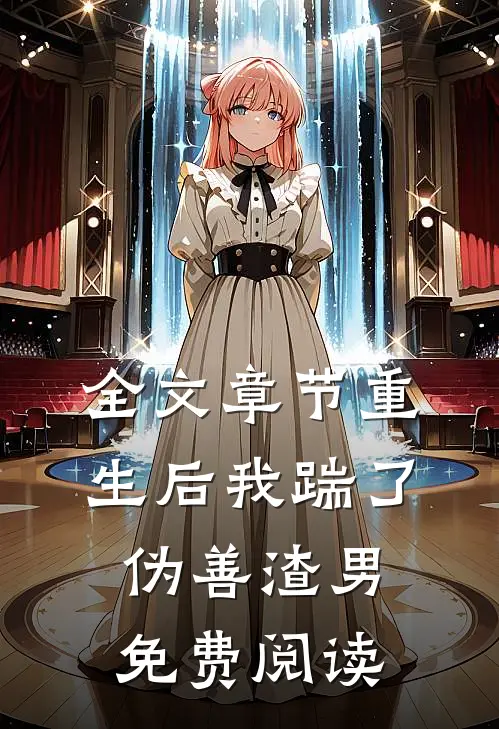 全文章节重生后我踹了伪善渣男免费阅读