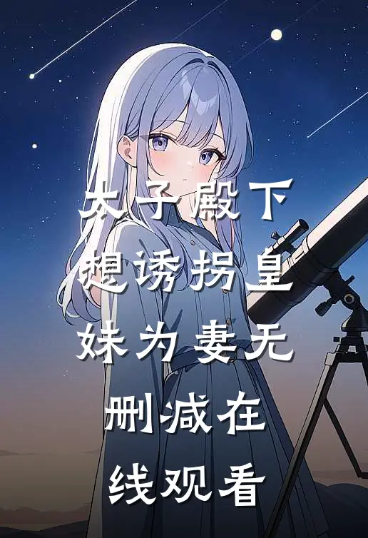 太子殿下想诱拐皇妹为妻无删减在线观看