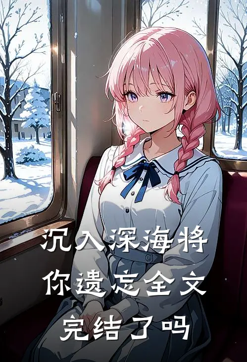 沉入深海将你遗忘全文完结了吗