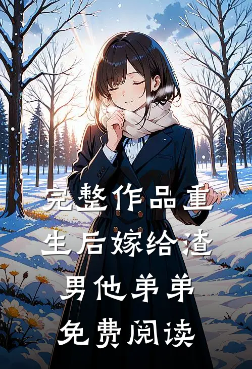 完整作品重生后嫁给渣男他弟弟免费阅读