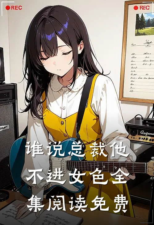 谁说总裁他不进女色全集阅读免费