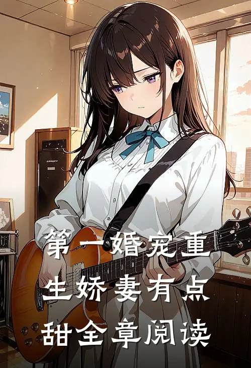 第一婚宠重生娇妻有点甜全章阅读