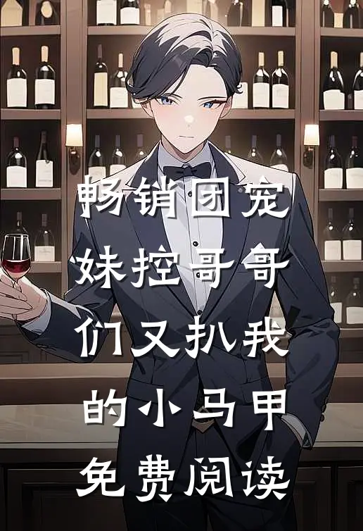 畅销团宠妹控哥哥们又扒我的小马甲免费阅读
