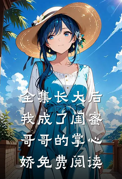 全集长大后我成了闺蜜哥哥的掌心娇免费阅读