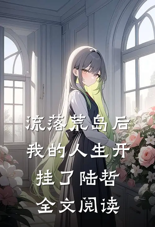 流落荒岛后,我的人生开挂了陆哲全文阅读