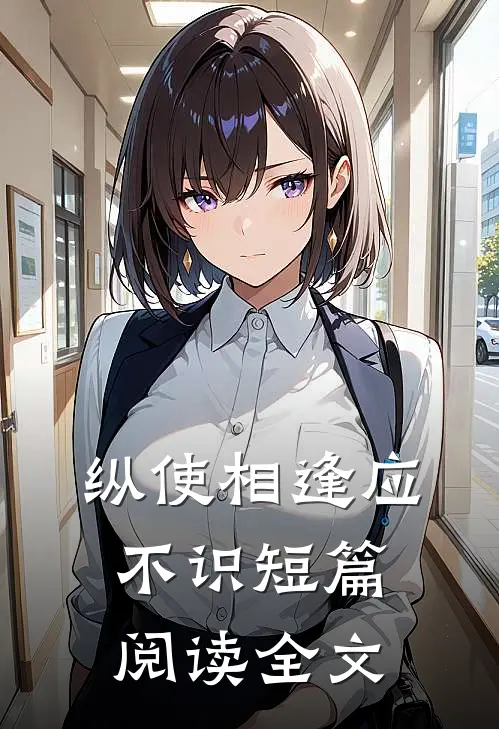 纵使相逢应不识短篇阅读全文