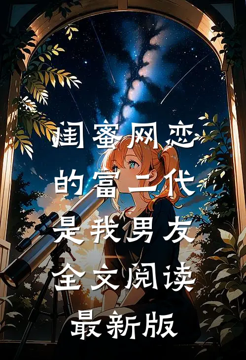 闺蜜网恋的富二代是我男友全文阅读最新版