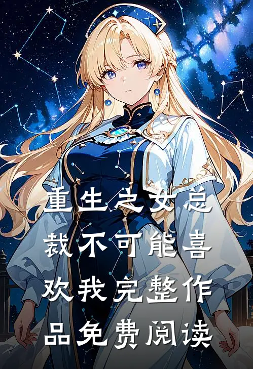 重生之女总裁不可能喜欢我完整作品免费阅读