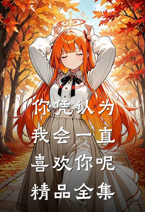 你凭认为我会一直喜欢你呢精品全集