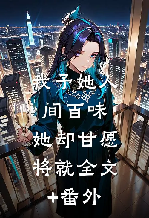 我予她人间百味，她却甘愿将就全文+番外
