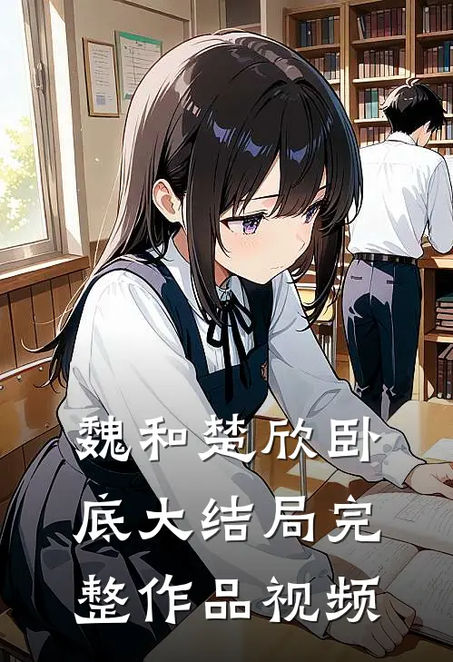 魏和楚欣卧底大结局完整作品视频