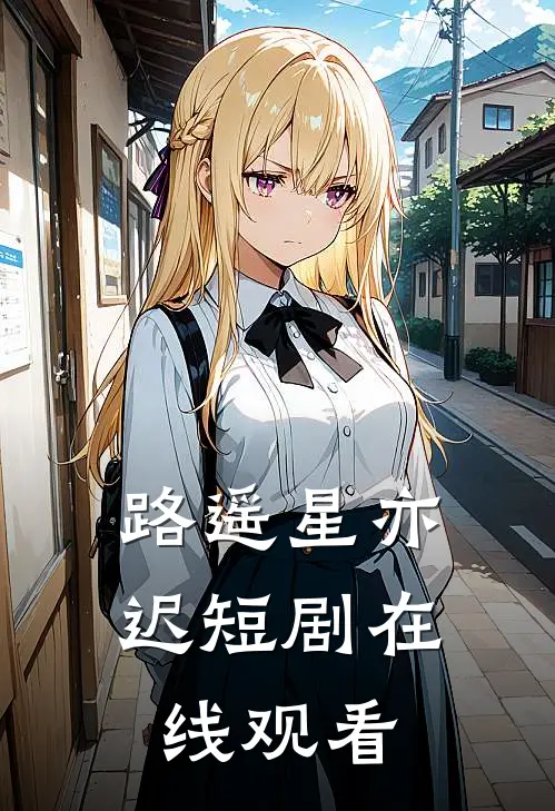 路遥星亦迟短剧在线观看