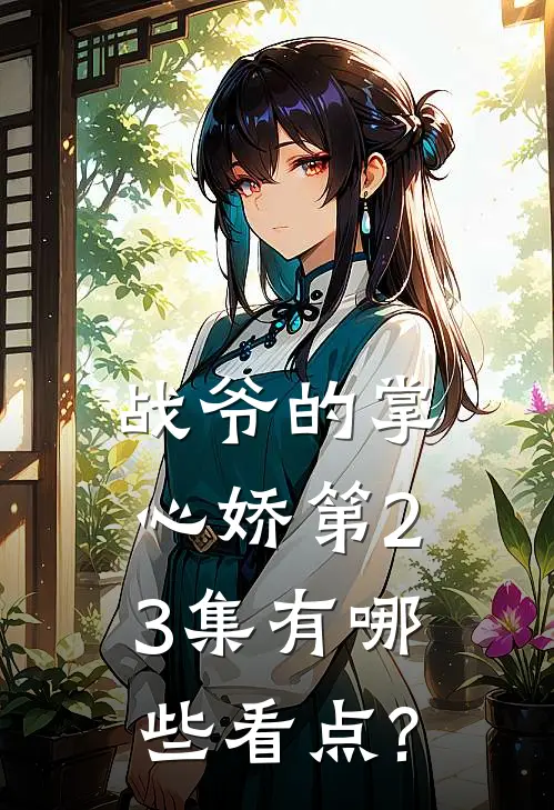 战爷的掌心娇第23集有哪些看点?
