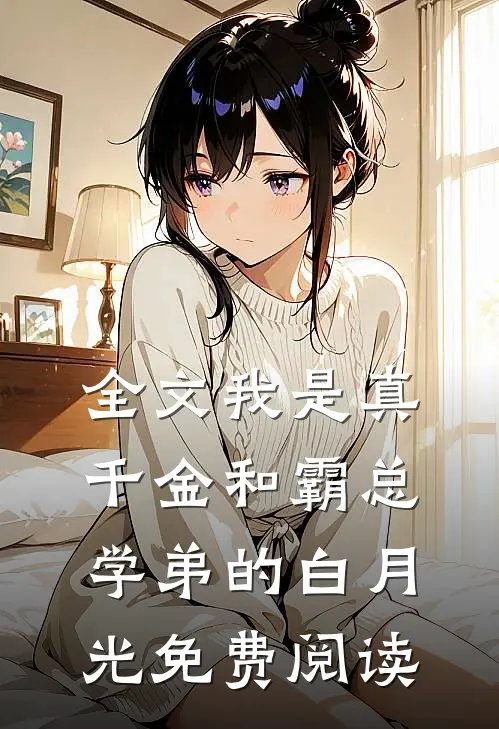 全文我是真千金和霸总学弟的白月光免费阅读