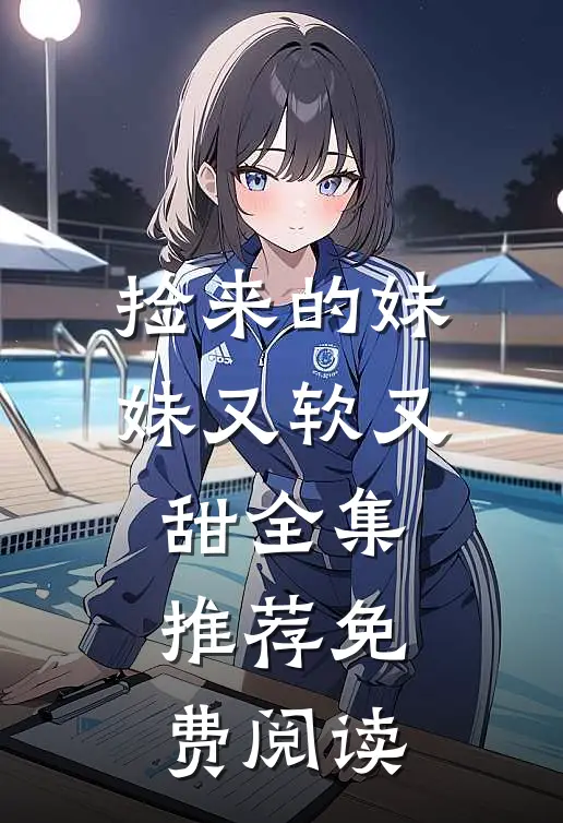 捡来的妹妹又软又甜全集推荐免费阅读