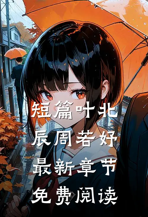 短篇叶北辰周若妤最新章节免费阅读