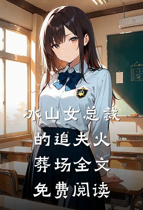 冰山女总裁的追夫火葬场全文免费阅读