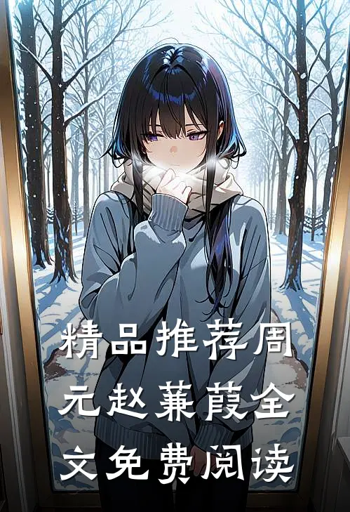 精品推荐周元赵蒹葭全文免费阅读