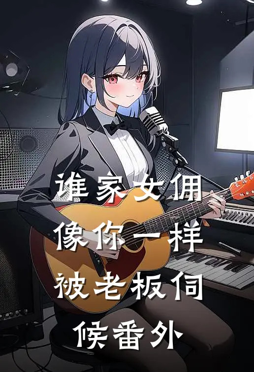 谁家女佣像你一样，被老板伺候番外