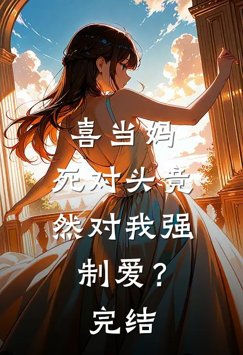 喜当妈，死对头竟然对我强制爱？完结