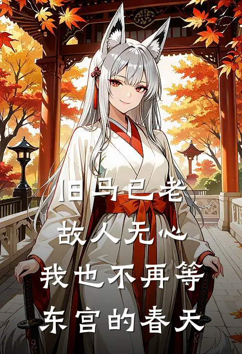 旧马已老,故人无心,我也不再等东宫的春天txt