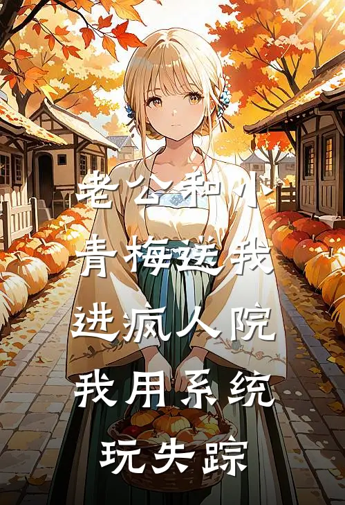 老公和小青梅送我进疯人院，我用系统玩失踪