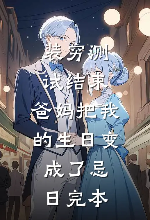 装穷测试结束，爸妈把我的生日变成了忌日完本