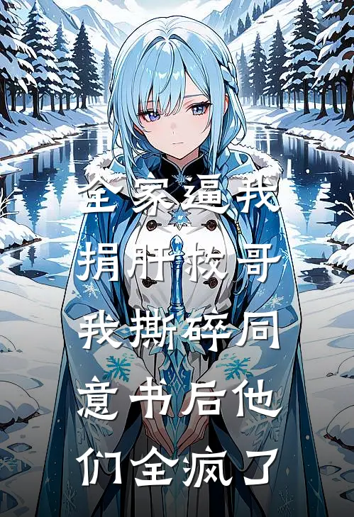 全家逼我捐肝救哥，我撕碎同意书后他们全疯了