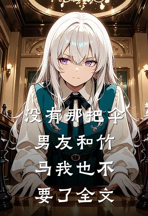 没有那把伞，男友和竹马我也不要了全文