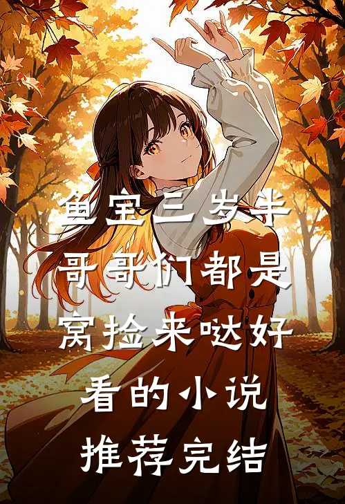 鱼宝三岁半，哥哥们都是窝捡来哒好看的小说推荐完结