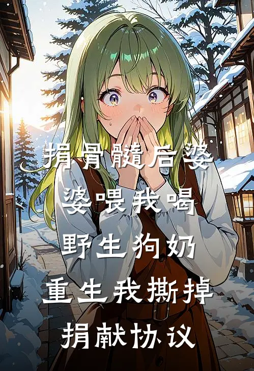 捐骨髓后婆婆喂我喝野生狗奶，重生我撕掉捐献协议