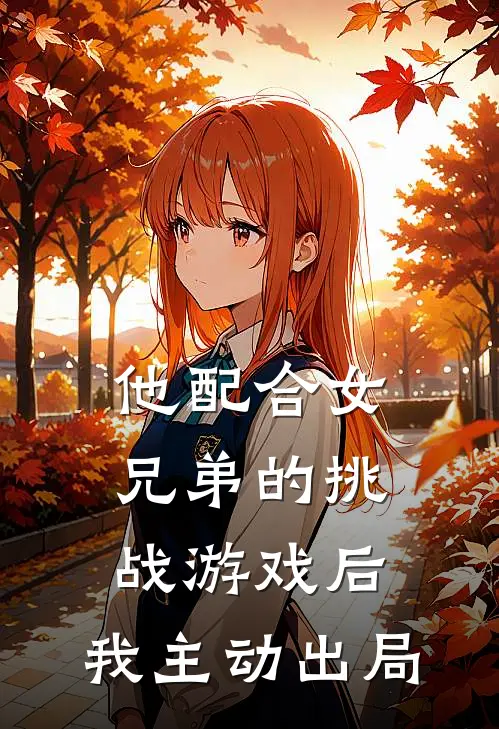 他配合女兄弟的挑战游戏后,我主动出局
